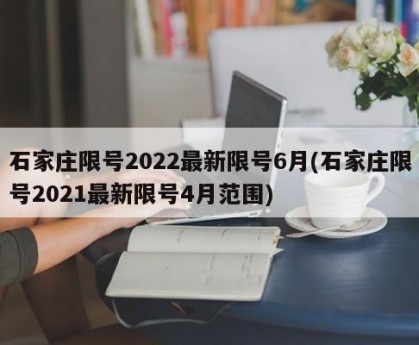 石家庄限号2022最新限号6月(石家庄限号2021最新限号4月范围)